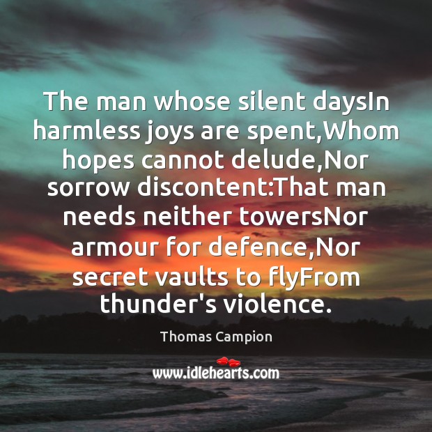 The man whose silent daysIn harmless joys are spent,Whom hopes cannot Thomas Campion Picture Quote