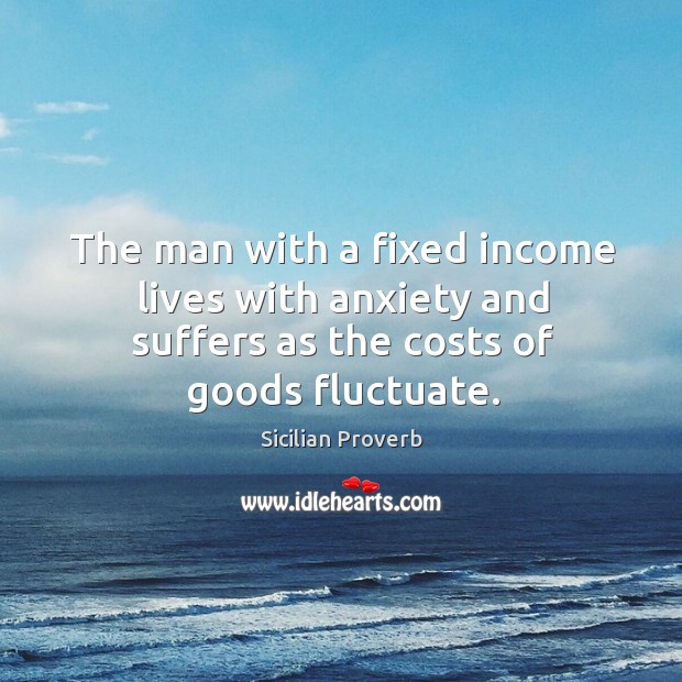 The man with a fixed income lives with anxiety and suffers Sicilian Proverbs Image