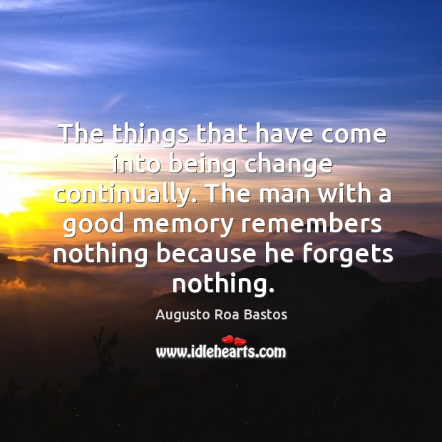 The man with a good memory remembers nothing because he forgets nothing. Augusto Roa Bastos Picture Quote