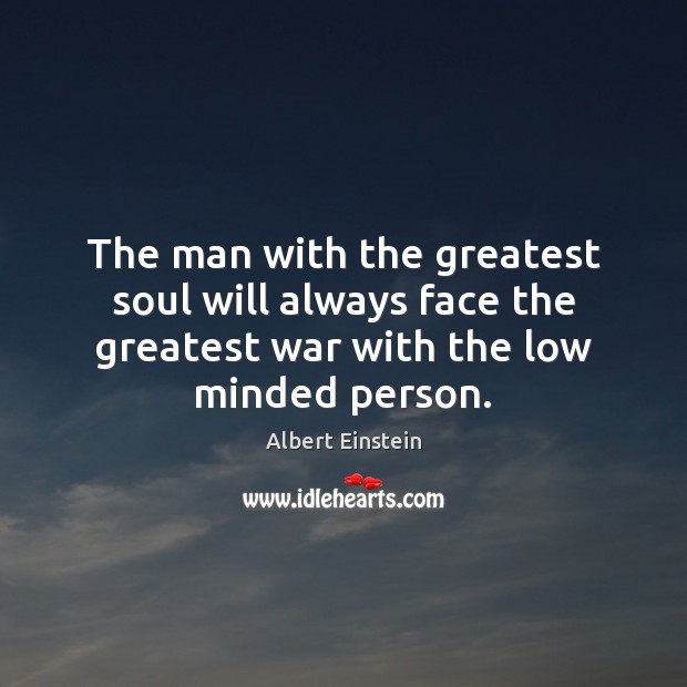 The man with the greatest soul will always face the greatest war Albert Einstein Picture Quote