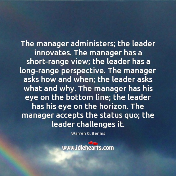 The manager administers; the leader innovates. The manager has a short-range view; Warren G. Bennis Picture Quote