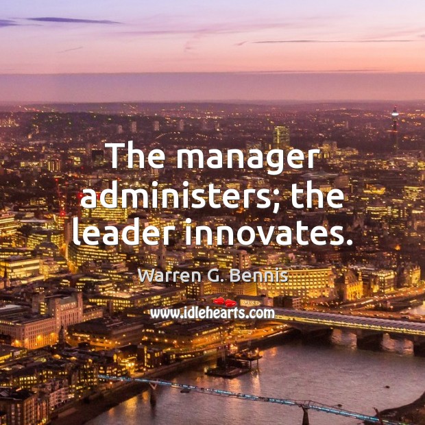 The manager administers; the leader innovates. Warren G. Bennis Picture Quote