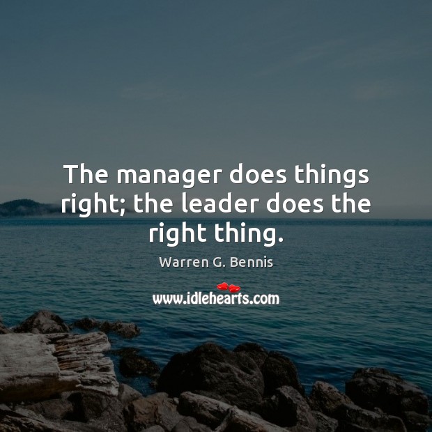The manager does things right; the leader does the right thing. Warren G. Bennis Picture Quote