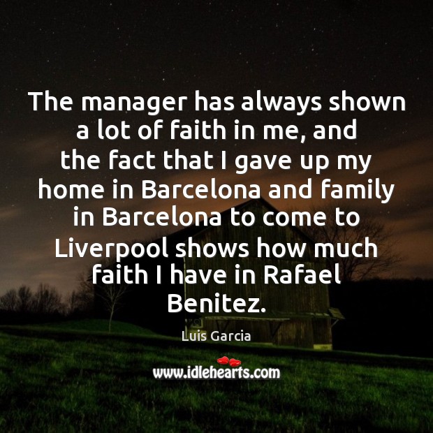 The manager has always shown a lot of faith in me, and Luis Garcia Picture Quote