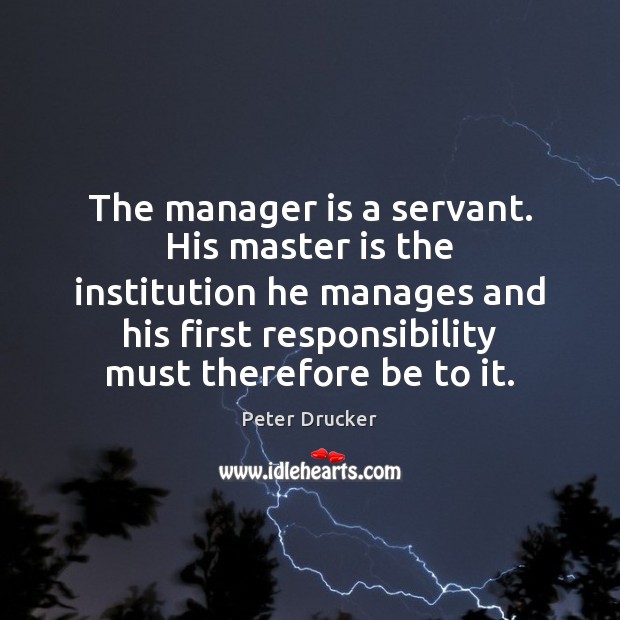 The manager is a servant. His master is the institution he manages Image