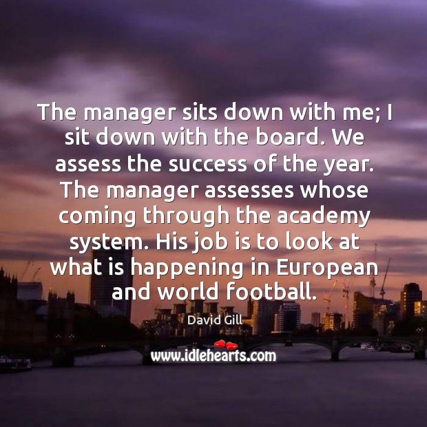 The manager sits down with me; I sit down with the board. We assess the success of the year. Image