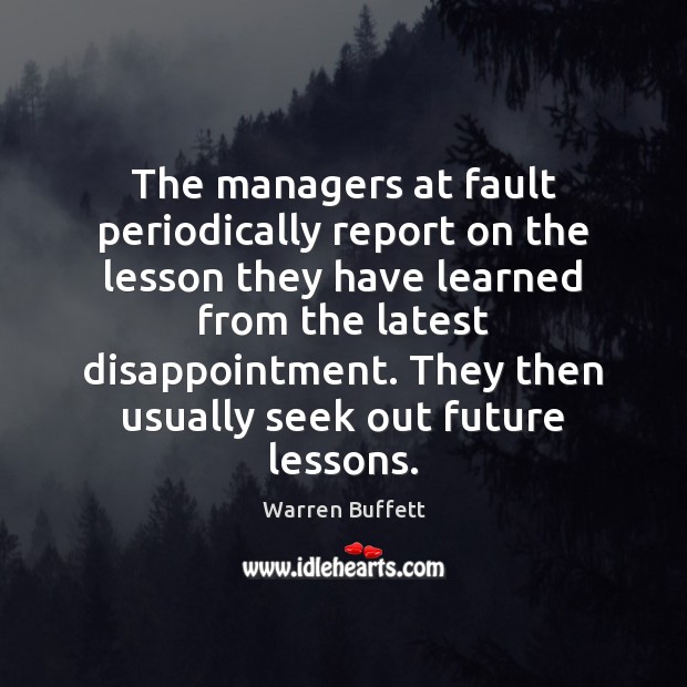 The managers at fault periodically report on the lesson they have learned Warren Buffett Picture Quote