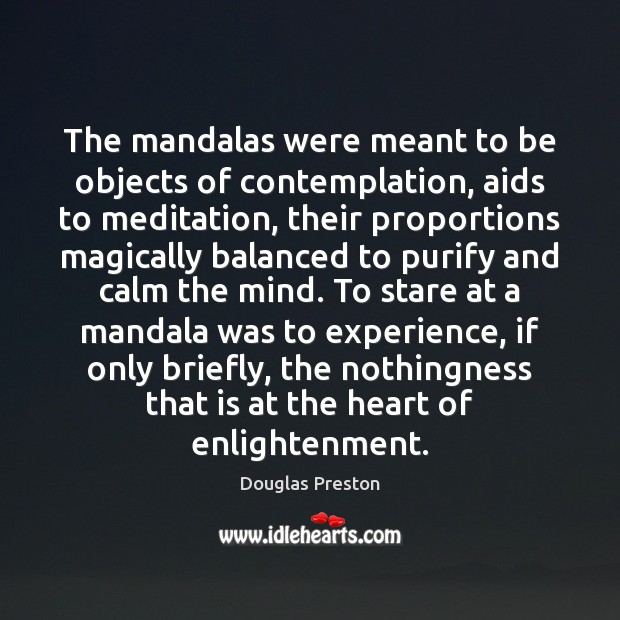 The mandalas were meant to be objects of contemplation, aids to meditation, Douglas Preston Picture Quote