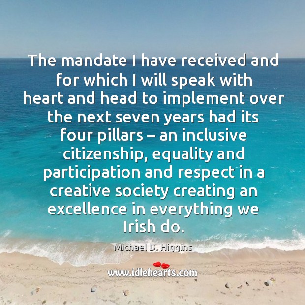 The mandate I have received and for which I will speak with heart and head to implement Michael D. Higgins Picture Quote