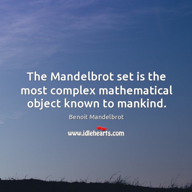 The Mandelbrot set is the most complex mathematical object known to mankind. Benoit Mandelbrot Picture Quote