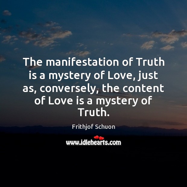 The manifestation of Truth is a mystery of Love, just as, conversely, Frithjof Schuon Picture Quote