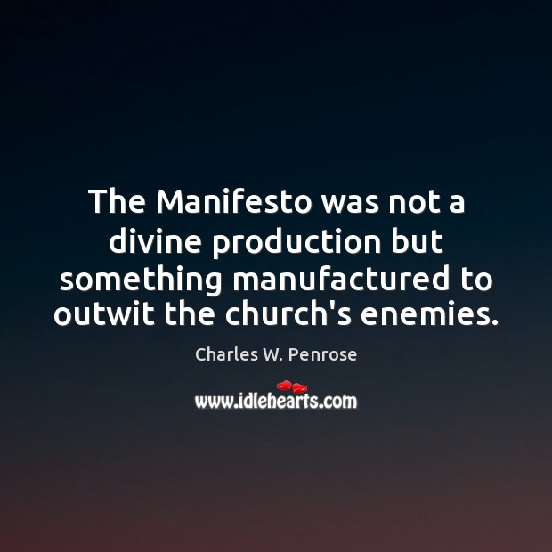 The Manifesto was not a divine production but something manufactured to outwit Charles W. Penrose Picture Quote