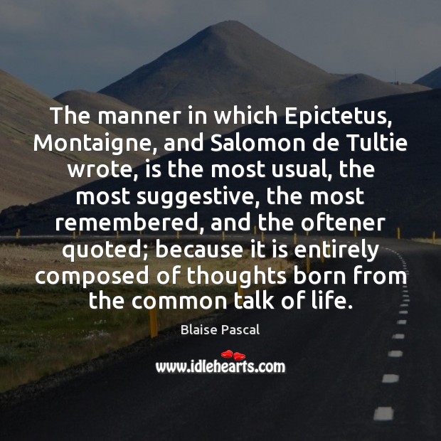 The manner in which Epictetus, Montaigne, and Salomon de Tultie wrote, is Blaise Pascal Picture Quote