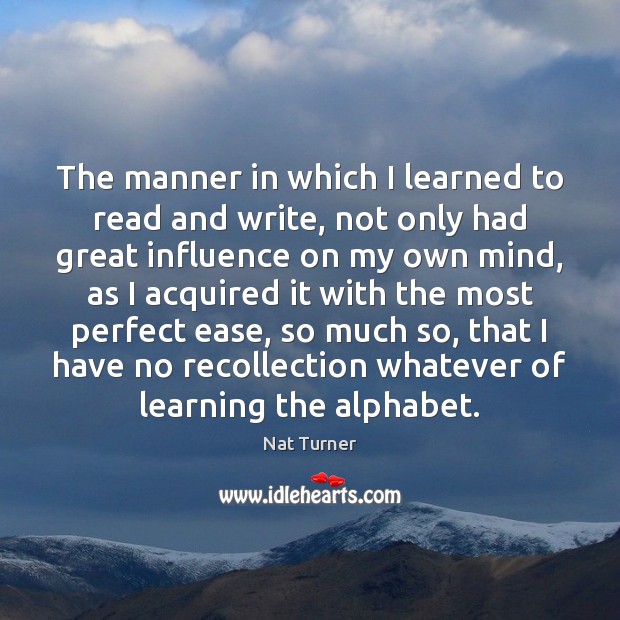 The manner in which I learned to read and write, not only Nat Turner Picture Quote