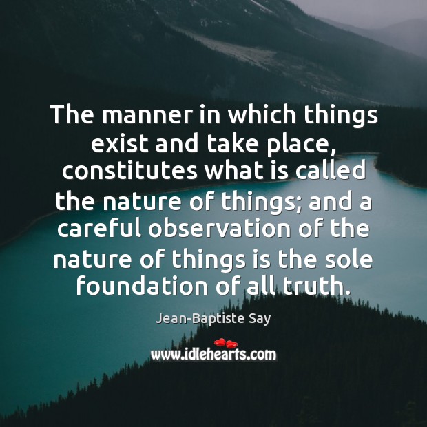 The manner in which things exist and take place, constitutes what is Jean-Baptiste Say Picture Quote