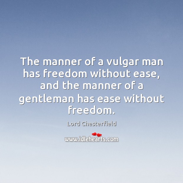 The manner of a vulgar man has freedom without ease, and the Freedom Quotes Image
