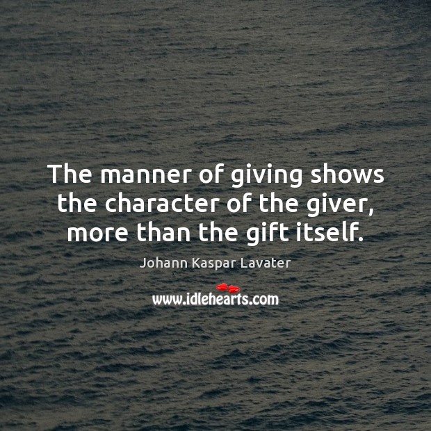The manner of giving shows the character of the giver, more than the gift itself. Image