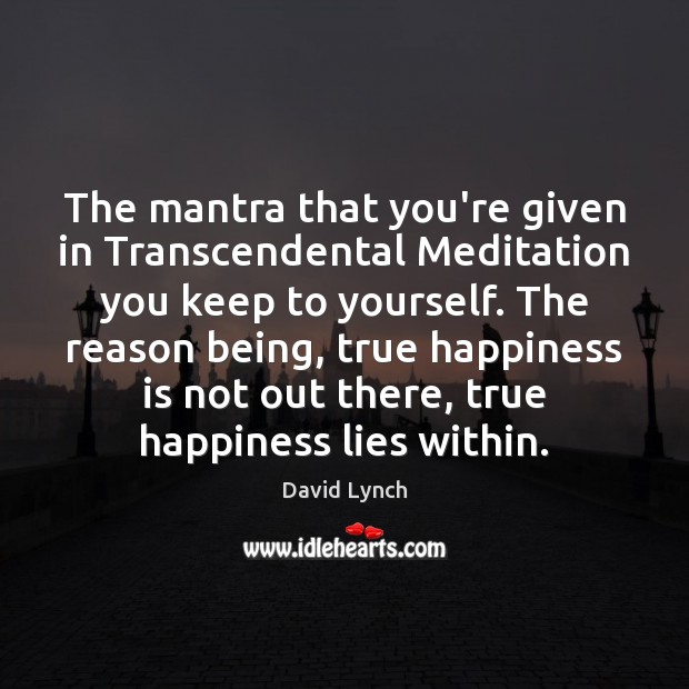 The mantra that you’re given in Transcendental Meditation you keep to yourself. David Lynch Picture Quote