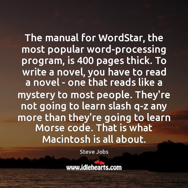 The manual for WordStar, the most popular word-processing program, is 400 pages thick. Steve Jobs Picture Quote