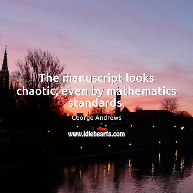 The manuscript looks chaotic, even by mathematics standards. George Andrews Picture Quote