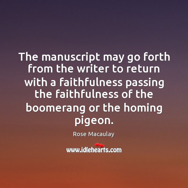 The manuscript may go forth from the writer to return with a Rose Macaulay Picture Quote