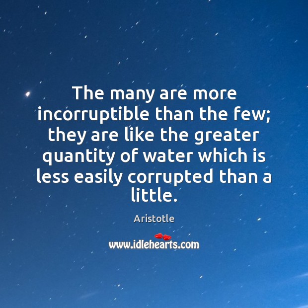 The many are more incorruptible than the few; they are like the Aristotle Picture Quote