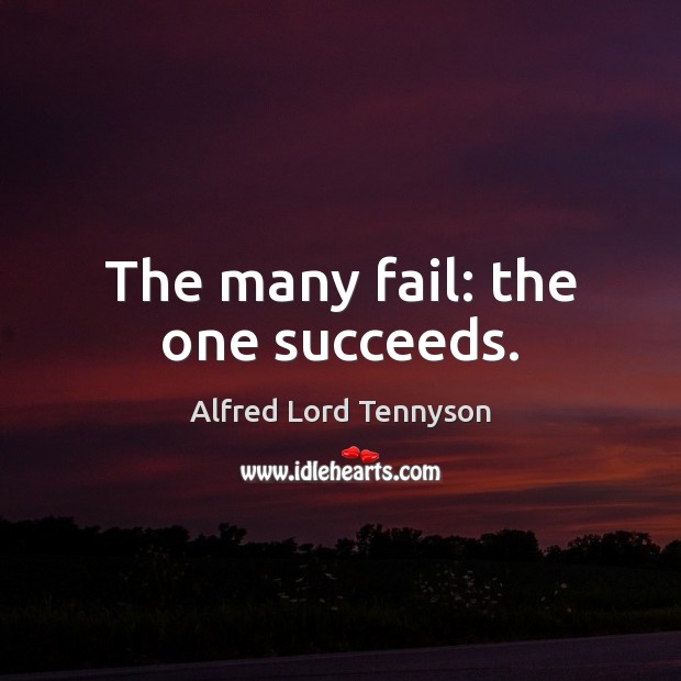 The many fail: the one succeeds. Alfred Lord Tennyson Picture Quote
