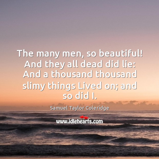 The many men, so beautiful! And they all dead did lie: And Samuel Taylor Coleridge Picture Quote