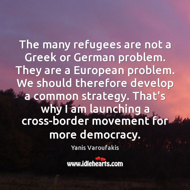 The many refugees are not a Greek or German problem. They are Yanis Varoufakis Picture Quote