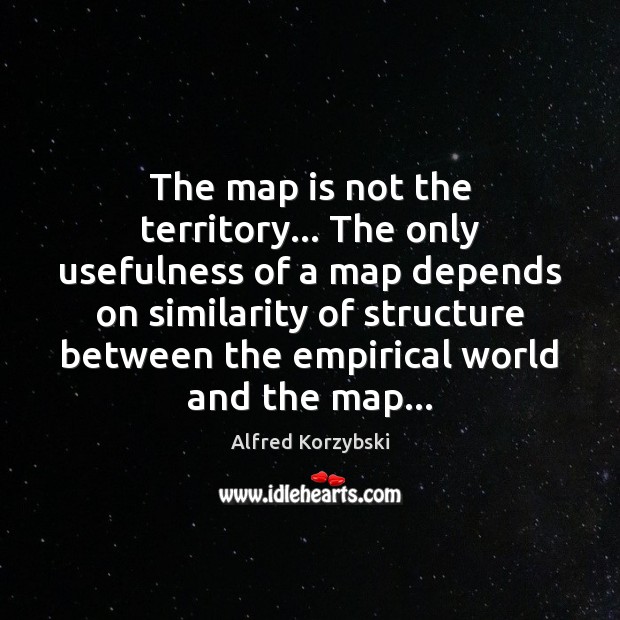 The map is not the territory… The only usefulness of a map Image