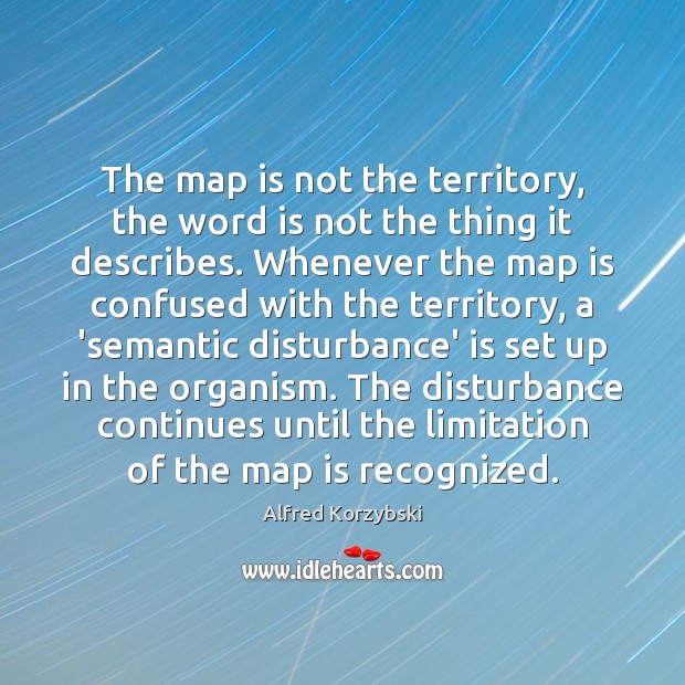 The map is not the territory, the word is not the thing Alfred Korzybski Picture Quote