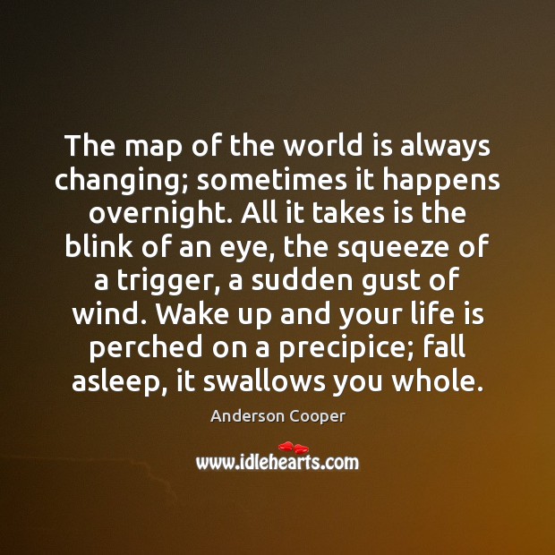 The map of the world is always changing; sometimes it happens overnight. Anderson Cooper Picture Quote