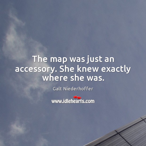 The map was just an accessory. She knew exactly where she was. Galt Niederhoffer Picture Quote