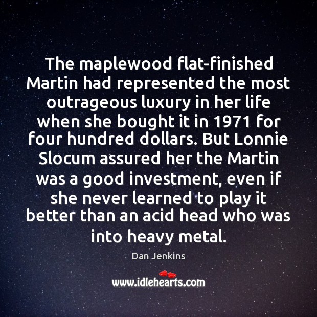 The maplewood flat-finished Martin had represented the most outrageous luxury in her Image