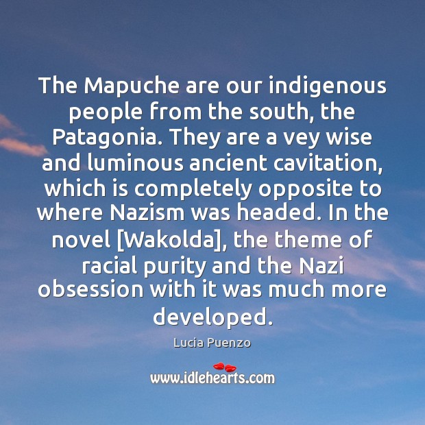 The Mapuche are our indigenous people from the south, the Patagonia. They Lucia Puenzo Picture Quote