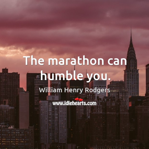 The marathon can humble you. William Henry Rodgers Picture Quote