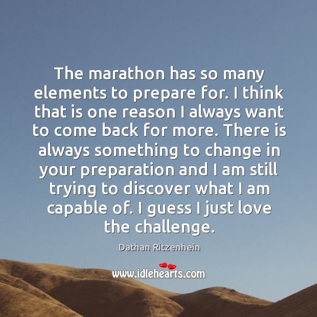 The marathon has so many elements to prepare for. I think that Dathan Ritzenhein Picture Quote