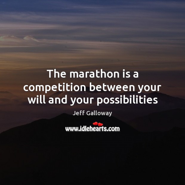 The marathon is a competition between your will and your possibilities Jeff Galloway Picture Quote