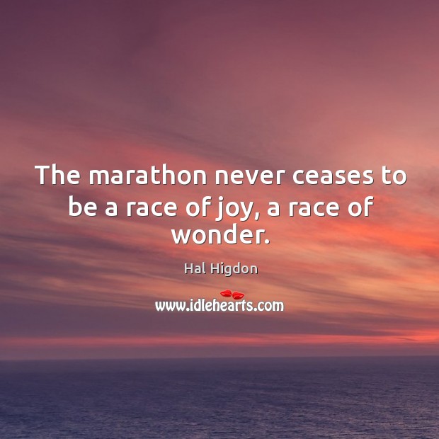 The marathon never ceases to be a race of joy, a race of wonder. Hal Higdon Picture Quote