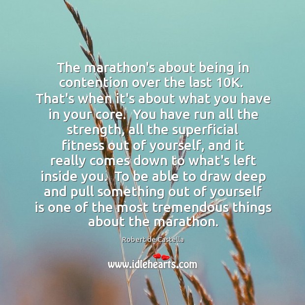 The marathon’s about being in contention over the last 10K.  That’s when Fitness Quotes Image