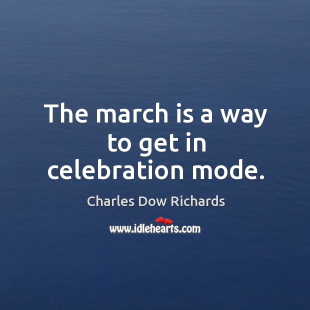 The march is a way to get in celebration mode. Charles Dow Richards Picture Quote