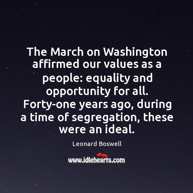 The march on washington affirmed our values as a people: equality and opportunity for all. Leonard Boswell Picture Quote