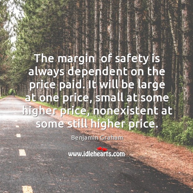 The margin  of safety is always dependent on the price paid. It Safety Quotes Image