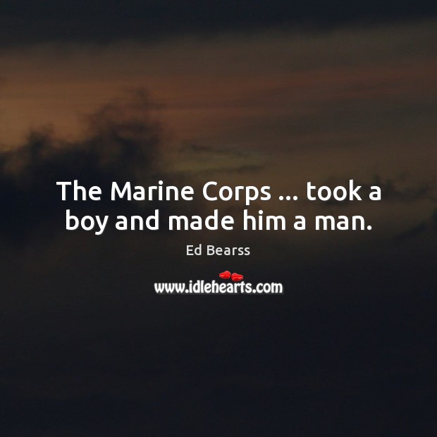 The Marine Corps … took a boy and made him a man. Image