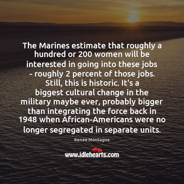 The Marines estimate that roughly a hundred or 200 women will be interested 