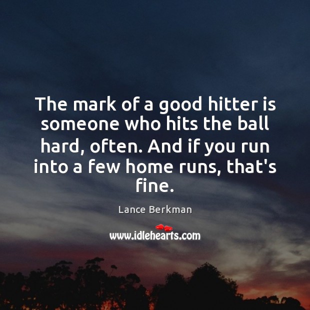The mark of a good hitter is someone who hits the ball Lance Berkman Picture Quote