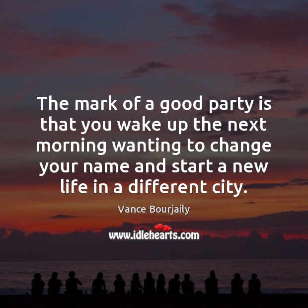 The mark of a good party is that you wake up the Vance Bourjaily Picture Quote