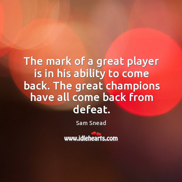 The mark of a great player is in his ability to come back. The great champions have all come back from defeat. Image