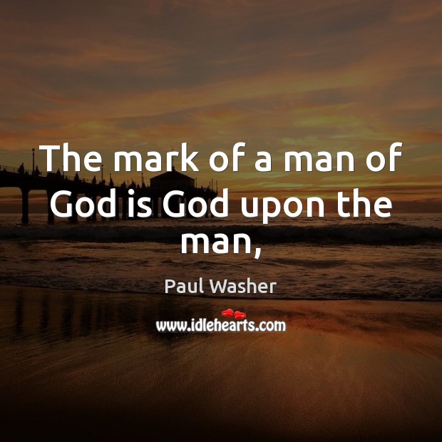 The mark of a man of God is God upon the man, Paul Washer Picture Quote