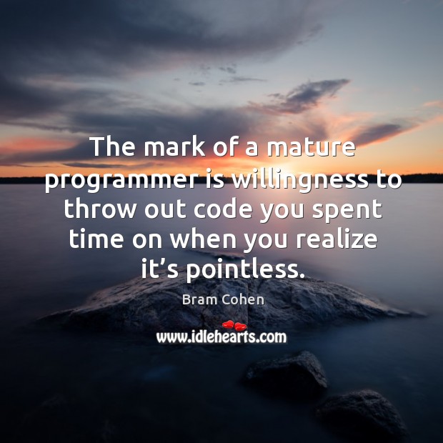 The mark of a mature programmer is willingness to throw out code you spent time on Image
